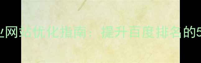图片 忻州本地企业网站优化指南：提升百度排名的5大核心策略1