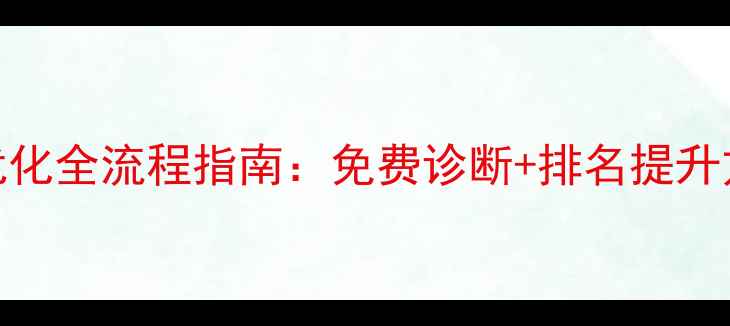 图片 怀化中小企业网站优化全流程指南：免费诊断+排名提升方案（附本地案例）