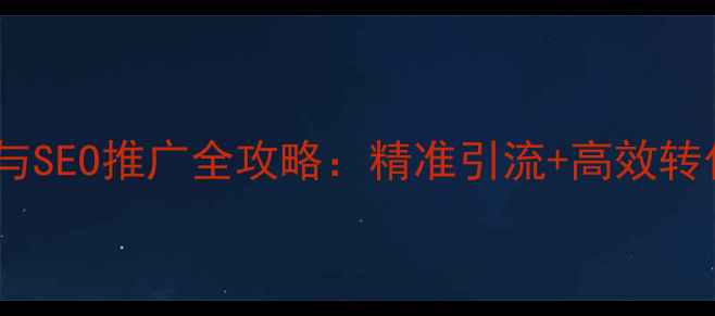 图片 惠东网站优化与SEO推广全攻略：精准引流+高效转化的实战指南1