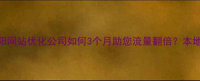 图片 惠阳企业必看惠阳网站优化公司如何3个月助您流量翻倍？本地SEO实战指南🔥1