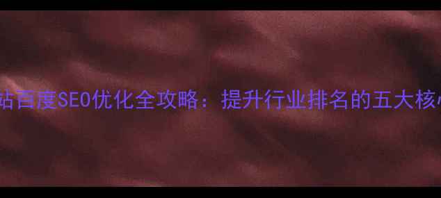 图片 慈东工业区企业网站百度SEO优化全攻略：提升行业排名的五大核心策略与实战案例2