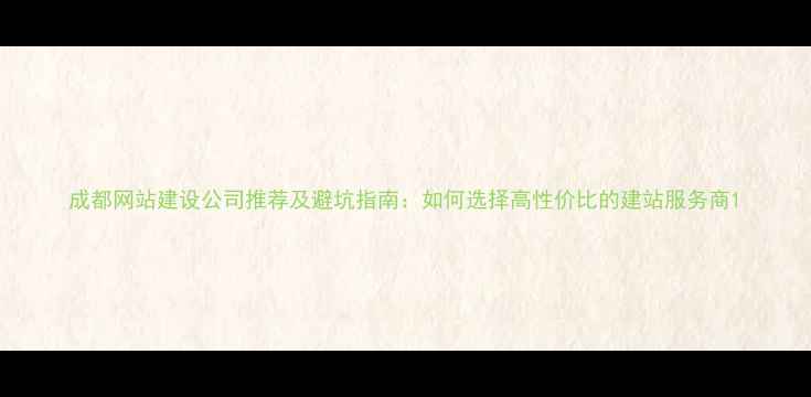 图片 成都网站建设公司推荐及避坑指南：如何选择高性价比的建站服务商1