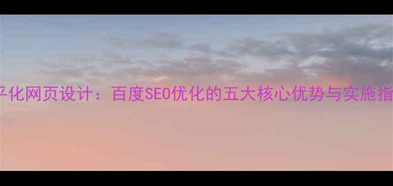 图片 扁平化网页设计：百度SEO优化的五大核心优势与实施指南2