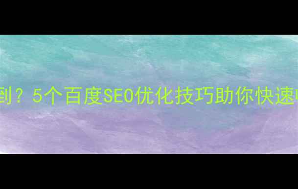 图片 手机一淘搜索不到？5个百度SEO优化技巧助你快速收录与流量提升1