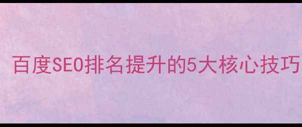 图片 手机端优化必看！百度SEO排名提升的5大核心技巧（附实操案例）1