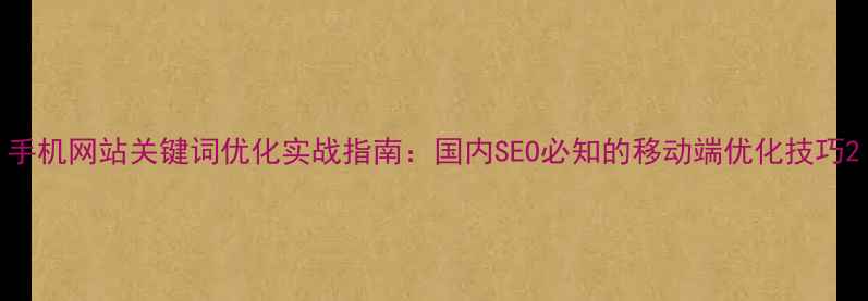 图片 手机网站关键词优化实战指南：国内SEO必知的移动端优化技巧2