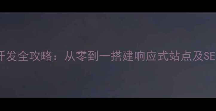 图片 手机网站开发全攻略：从零到一搭建响应式站点及SEO优化技巧