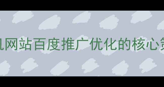 图片 手机网站百度推广优化的核心策略