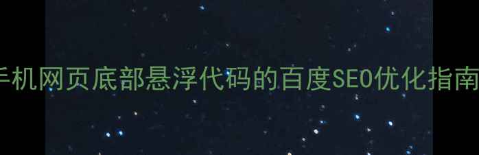 图片 手机网页底部悬浮代码的百度SEO优化指南1