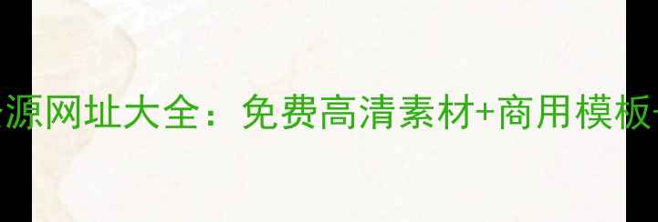 图片 手机设计工具与资源网址大全：免费高清素材+商用模板+设计灵感全收录2