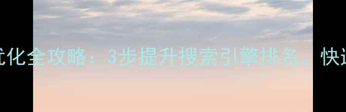 图片 承德网站快照优化全攻略：3步提升搜索引擎排名，快速收录上首页！