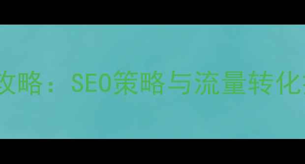 图片 抖音平台网站优化全攻略：SEO策略与流量转化技巧（附实操步骤）1
