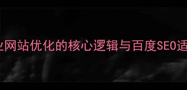 图片 揭阳企业网站优化的核心逻辑与百度SEO适配策略2