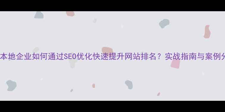 图片 揭阳本地企业如何通过SEO优化快速提升网站排名？实战指南与案例分析2