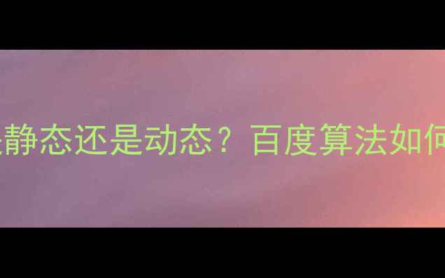 图片 搜索引擎本质是静态还是动态？百度算法如何优化网站收录1