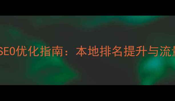 图片 新乡企业网站SEO优化指南：本地排名提升与流量转化全攻略1