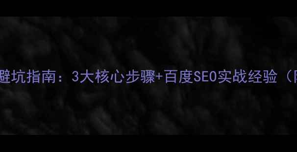 图片 新乡网站优化避坑指南：3大核心步骤+百度SEO实战经验（附免费工具）2