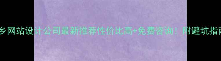 图片 新乡网站设计公司最新推荐性价比高+免费咨询！附避坑指南2