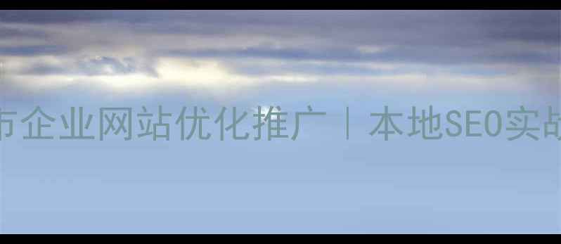 图片 新余市企业网站优化推广｜本地SEO实战指南