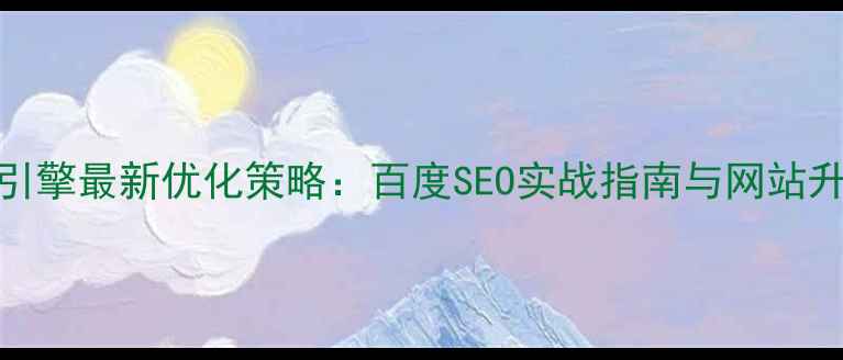 图片 新兴搜索引擎最新优化策略：百度SEO实战指南与网站升权方法论