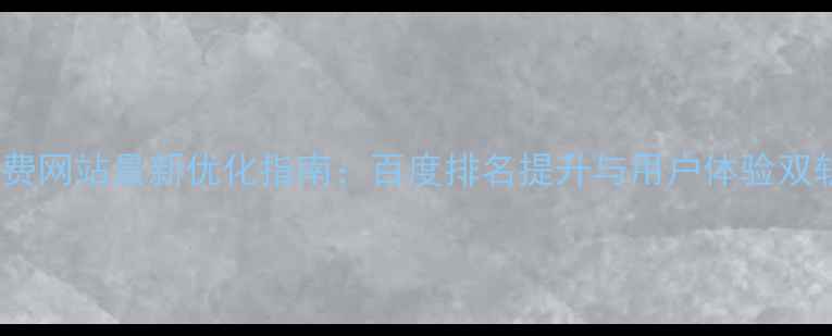 图片 新安收费网站最新优化指南：百度排名提升与用户体验双轨策略1