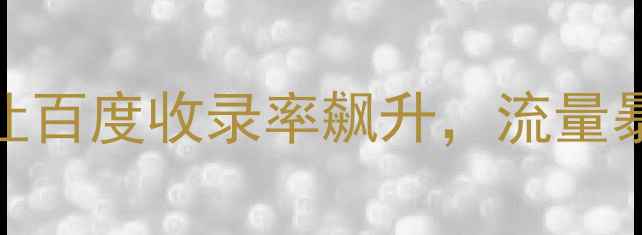 图片 新手建站必看！3步让百度收录率飙升，流量暴涨的网站优化秘籍2