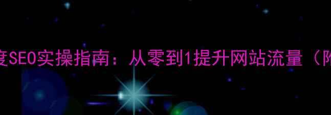 图片 新手必看百度SEO实操指南：从零到1提升网站流量（附避坑手册）