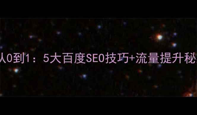 图片 新手必看网站优化从0到1：5大百度SEO技巧+流量提升秘籍（附实操案例）1