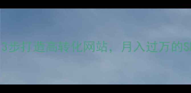 图片 新手必看！3步打造高转化网站，月入过万的SEO实战指南