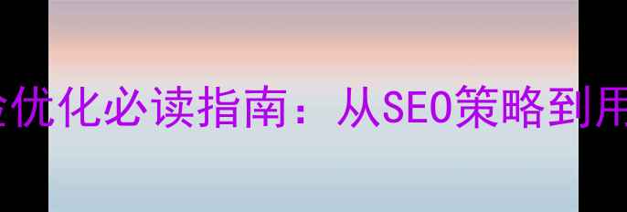 图片 新站用户体验优化必读指南：从SEO策略到用户行为分析1
