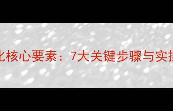 图片 新网站百度SEO优化核心要素：7大关键步骤与实操指南（附模板）2