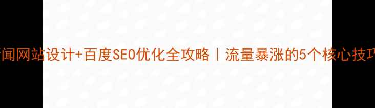 图片 新闻网站设计+百度SEO优化全攻略｜流量暴涨的5个核心技巧1