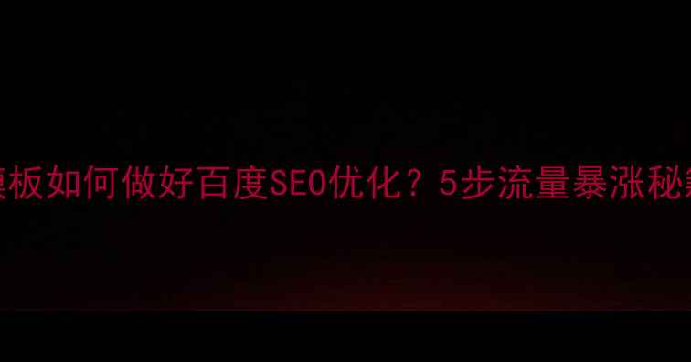 图片 新闻行业小程序模板如何做好百度SEO优化？5步流量暴涨秘籍（附实战案例）