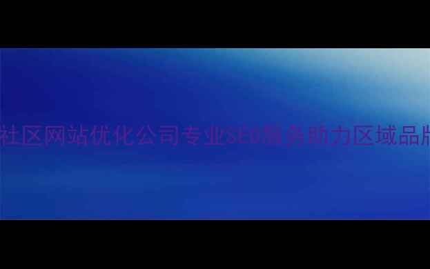 图片 新鳌岭社区网站优化公司专业SEO服务助力区域品牌升级1