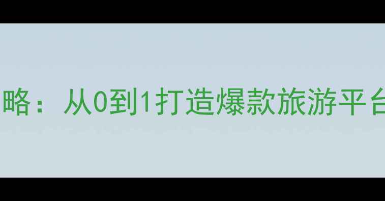 图片 旅游网站建设全攻略：从0到1打造爆款旅游平台（附案例拆解）1