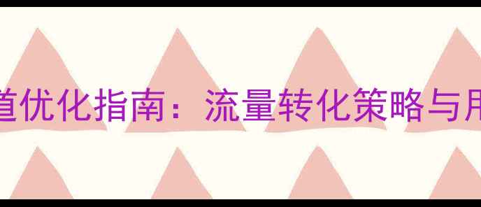图片 旅游网站建设渠道优化指南：流量转化策略与用户体验提升实战