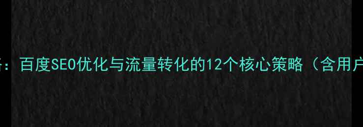 图片 旅游网站设计思路：百度SEO优化与流量转化的12个核心策略（含用户体验提升方案）1