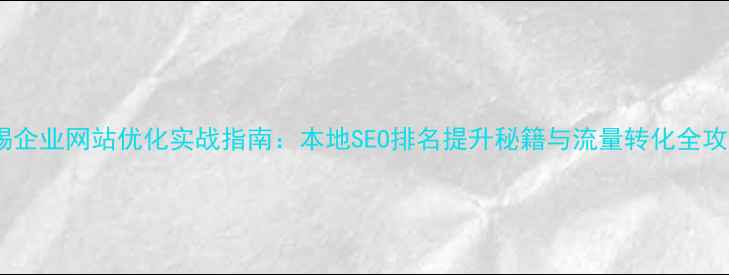 图片 无锡企业网站优化实战指南：本地SEO排名提升秘籍与流量转化全攻略1