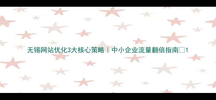 图片 无锡网站优化3大核心策略｜中小企业流量翻倍指南🔥1