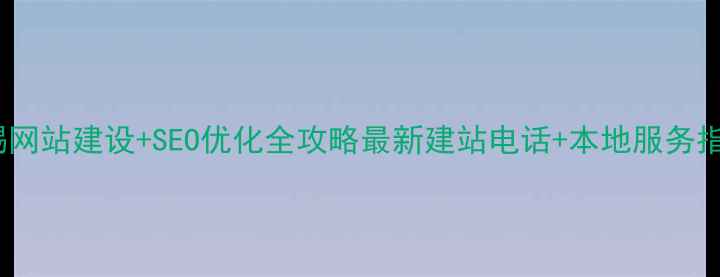 图片 无锡网站建设+SEO优化全攻略最新建站电话+本地服务指南2