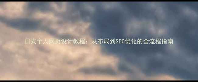 图片 日式个人网页设计教程：从布局到SEO优化的全流程指南
