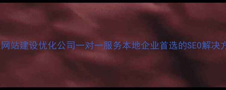 图片 日照网站建设优化公司一对一服务本地企业首选的SEO解决方案2