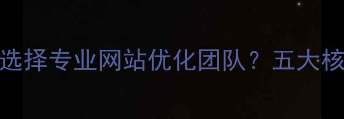 图片 昆明本地企业如何选择专业网站优化团队？五大核心要素及实战指南