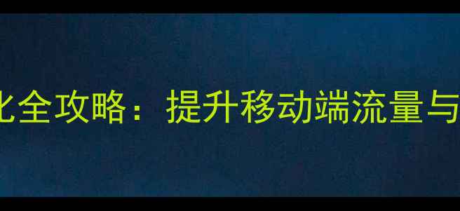 图片 昆明本地手机网站优化全攻略：提升移动端流量与转化率的7大核心策略