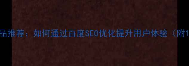 图片 易懂的设计品推荐：如何通过百度SEO优化提升用户体验（附120+案例）2