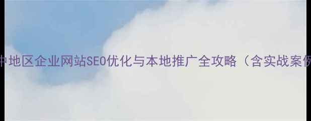 图片 晋中地区企业网站SEO优化与本地推广全攻略（含实战案例）