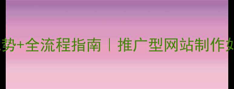 图片 晋城SEO优化3大核心优势+全流程指南｜推广型网站制作如何快速提升转化率？2