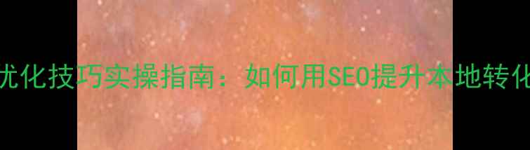 图片 晋城企业网站优化技巧实操指南：如何用SEO提升本地转化率（附案例）