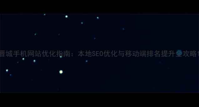 图片 晋城手机网站优化指南：本地SEO优化与移动端排名提升全攻略1