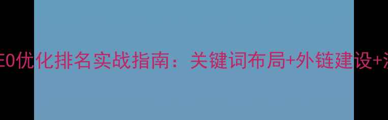 图片 晋江网站SEO优化排名实战指南：关键词布局+外链建设+流量转化全